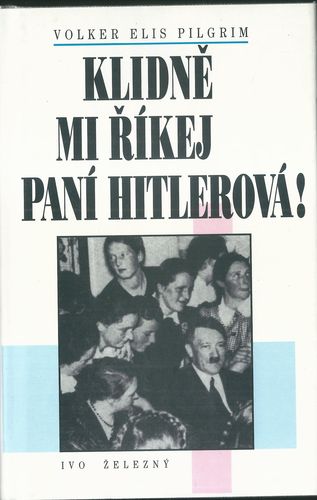 KLIDNĚ MI ŘÍKEJ PANÍ HITLEROVÁ! – Volker Elis Pilgrim