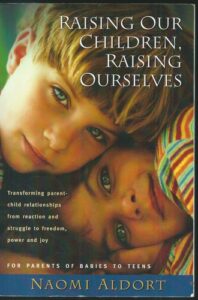 RAISING OUR CHILDREN, RAISING OURSELVES – Naomi Aldort