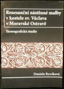 RENESANČNÍ NÁSTĚNNÉ MALBY V KOSTELE SV. VÁCLAVA V MORAVSKÉ OSTRAVĚ – Daniela Rywiková