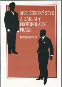 SPOLEČENSKÝ STYK A ZÁKLADY PROTOKOLÁRNÍ PRAXE – František Rob