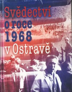 SVĚDECTVÍ O ROCE 1968 V OSTRAVĚ – Připravil Karel Jiřík