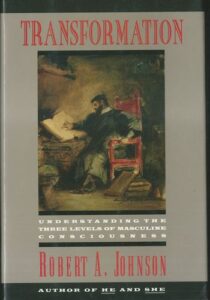 TRANSFORMATION: UNDERSTANDING THE THREE LEVELS OF MASCULINE CONSCIOUSNESS – Robert A. Johnson