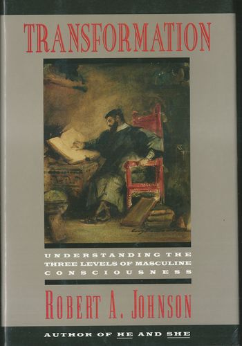 TRANSFORMATION: UNDERSTANDING THE THREE LEVELS OF MASCULINE CONSCIOUSNESS – Robert A. Johnson