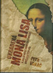 UKRADENÁ MONA LISA A DALŠÍ NEJSLAVNĚJŠÍ LOUPEŽE UMĚLECKÝCH DĚL – Petr Vokáč