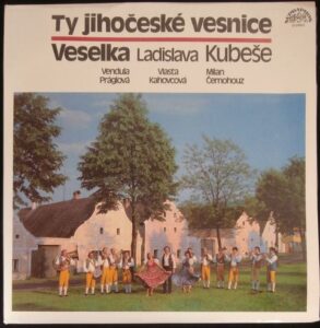 VESELKA LADISLAVA KUBEŠE – TY JIHOČESKÉ VESNICE (LP)