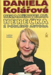 DANIELA KOLÁŘOVÁ – NEZAMĚNITELNÁ HEREČKA Z POHLEDU AUTORA – Ladislav Chmel