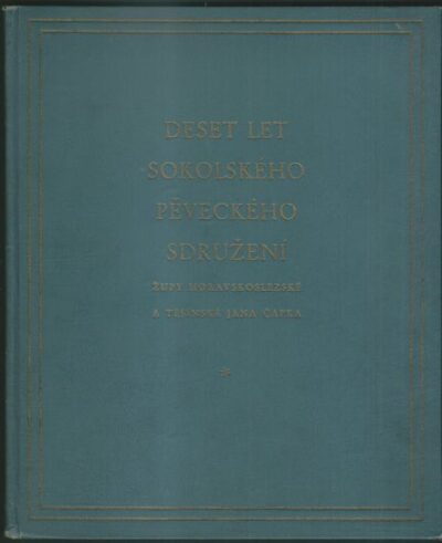 DESET LET SOKOLSKÉHO PĚVECKÉHO SDRUŽENÍ ŽUPY MORAVSKOSLEZSKÉ A TĚŠÍNSKÉ JANA ČAPKA – Jan Čapek