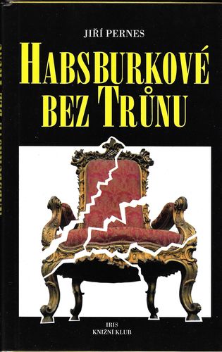 habsburbeztrun.pdf HABSBURKOVÉ BEZ TRŮNU – Jiří Pernes