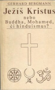JEŽÍŠ KRISTUS NEBO BUDDHA, MOHAMED, ČI HINDUISMUS? – Gerhard Bergmann