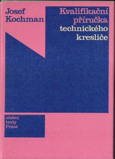 KVALIFIKAČNÍ PŘÍRUČKA TECHNICKÉHO KRESLIČE – Josef Kochman