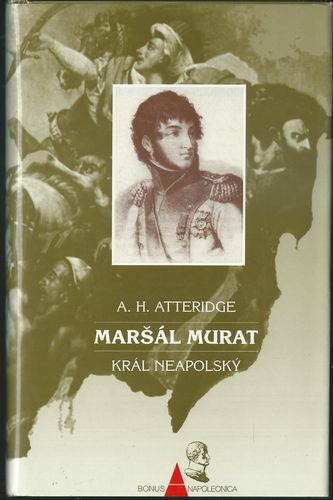 MARŠÁL MURAT: KRÁL NEAPOLSKÝ – A. H. Atteridge