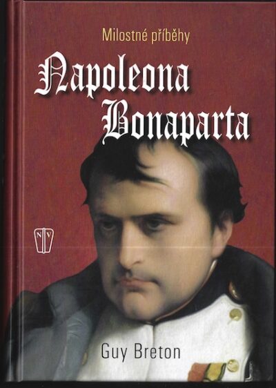 MILOSTNÉ PŘÍBĚHY NAPOLEONA BONAPARTA – Guy Breton
