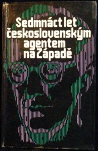 SEDMNÁCT LET ČESKOSLOVENSKÝM AGENTEM NA ZÁPADĚ