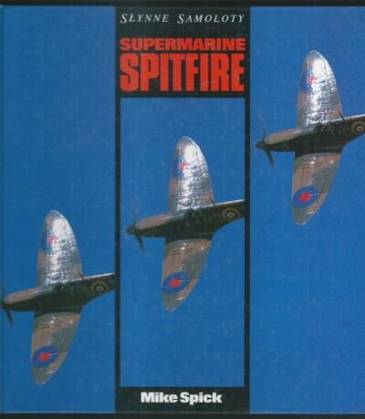 SŁYNNE SAMOLOTY – SUPERMARINE SPITFIRE – Mike Spick