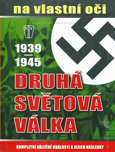 druhsvetvlka DRUHÁ SVĚTOVÁ VÁLKA 1939-1945 NA VLASTNÍ OČI
