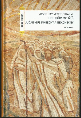 FREUDŮV MOJŽÍŠ, JUDAISMUS KONEČNÝ A NEKONEČNÝ – Yosef Hayim Yerushalmi