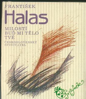 MILOSTÍ BUĎ MI TĚLO TVÉ – František Halas