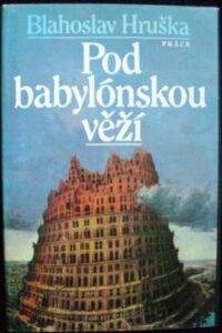 POD BABYLÓNSKOU VĚŽÍ – Blahoslav Hruška