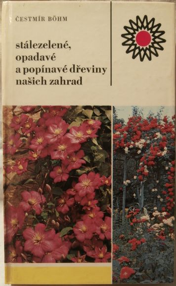STÁLEZELENÉ, OPADAVÉ A POPÍNAVÉ DŘEVINY NAŠICH ZAHRAD – Čestmír Böhm