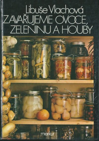 ZAVAŘUJEME OVOCE ZELENINU A HOUBY – Libuše Vlachová