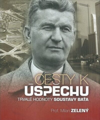 CESTY K ÚSPĚCHU: TRVALÉ HODNOTY SOUSTAVY BAŤA – Milan Zelený