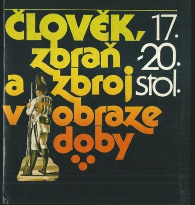 ČLOVĚK, ZBRAŇ A ZBROJ V OBRAZE DOBY – 17.- 20. STOLETÍ