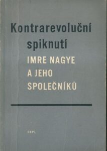 KONTRAREVOLUČNÍ SPIKNUTÍ IMRE NAGYE A JEHO SPOLEČNÍKŮ – Autor Není Uveden
