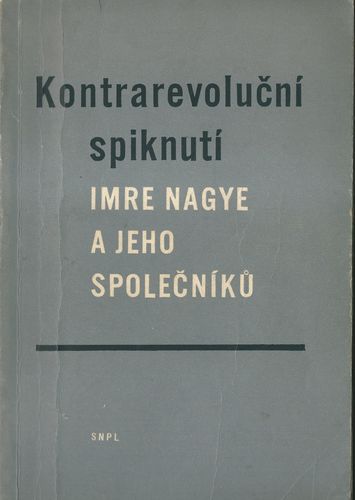 kontrarespikn KONTRAREVOLUČNÍ SPIKNUTÍ IMRE NAGYE A JEHO SPOLEČNÍKŮ – Autor Není Uveden