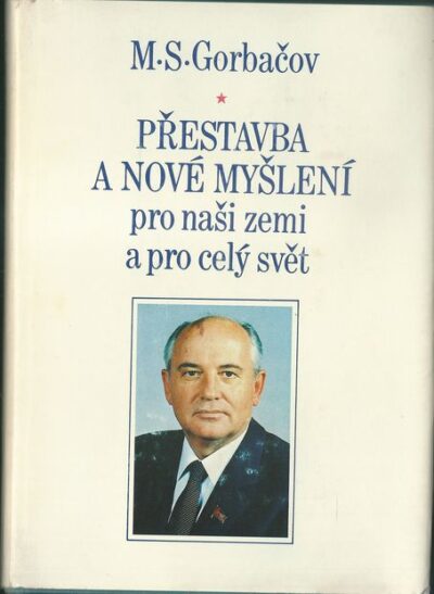 PŘESTAVBA A NOVÉ MYŠLENÍ PRO NAŠI ZEMI A PRO CELÝ SVĚT – M. S. Gorbačov