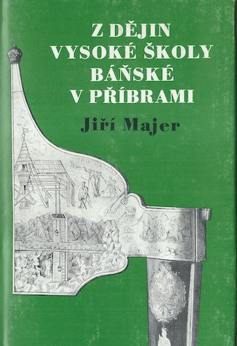 zdejvyskolbanvprib Z DĚJIN VYSOKÉ ŠKOLY BÁŇSKÉ V PŘÍBRAMI – Jiří Majer
