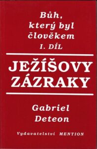 BŮH, KTERÝ BYL ČLOVĚKEM (1. DÍL) – JEŽÍŠOVY ZÁZRAKY – Gabriel Deteon
