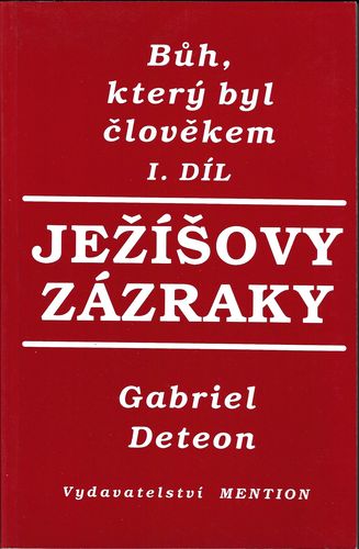 BŮH, KTERÝ BYL ČLOVĚKEM (1. DÍL) – JEŽÍŠOVY ZÁZRAKY – Gabriel Deteon