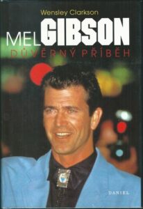 MEL GIBSON – DŮVĚRNÝ PŘÍBĚH – Wensley Clarkson