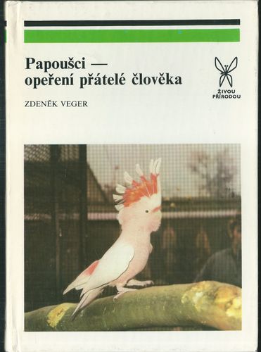 PAPOUŠCI – OPEŘENÍ PŘÁTELÉ ČLOVĚKA – Zdeněk Veger