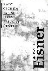 RADY ČECHŮM, JAK SE HRAVĚ PŘIUČITI ČEŠTINĚ – Pavel Eisner