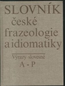 SLOVNÍK ČESKÉ FRAZEOLOGIE A IDIOMATIKY – VÝRAZY SLOVESNÉ A-P – Kolektiv autorů