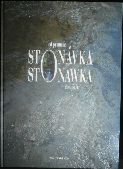 STONÁVKA OD PRAMENE PO ÚSTÍ / STONAWKA OD ZRODLA DO UJSCIA – Irena Cichá