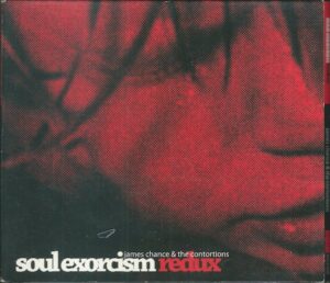 JAMES CHANCE & THE CONTORTIONS – SOUL EXORCISM REDUX (CD)