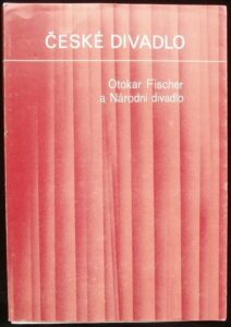 ČESKÉ DIVADLO – OTAKAR FISCHER A NÁRODNÍ DIVADLO