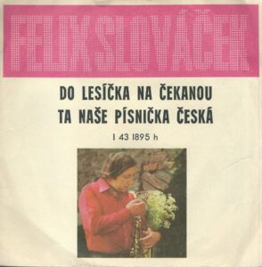 FELIX SLOVÁČEK – DO LESÍČKA NA ČEKANOU / TA NAŠE PÍSNIČKA ČESKÁ (SP)