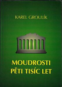 MOUDROSTI PĚTI TISÍC LET – Karel Groulík