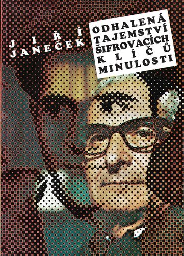 ODHALENÁ TAJEMSTVÍ ŠIFROVACÍCH KLÍČŮ MINULOSTI – Jiří Janeček