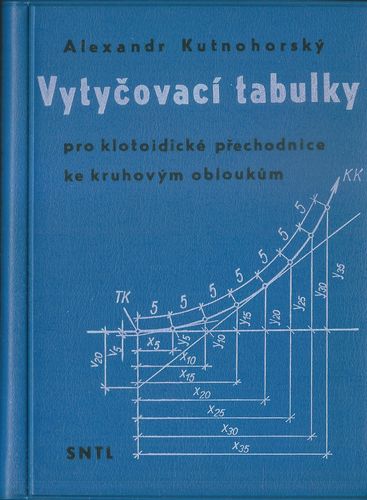 vytctablk VYTYČOVACÍ TABULKY PRO KLOTOIDICKÉ PŘECHODNICE KE KRUHOVÝM OBLOUKŮM – Alexandr Kutnohorský