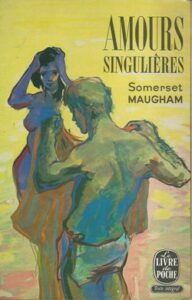 AMOURS SINGUILÉRES – Somerset Maugham