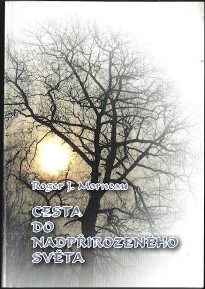 CESTA DO NADPŘIROZENÉHO SVĚTA – Roger J. Morneau