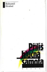 PŘÍLIŠ HLUČNÁ SAMOTA – Bohumil Hrabal