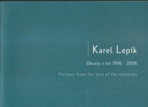 KAREL LEPÍK – OBRAZY Z LET 1996 – 2006
