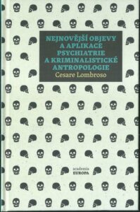 NEJNOVĚJŠÍ OBJEVY A APLIKACE PSYCHIATRIE A KRIMINALISTICKÉ ANTROPOLOGIE – Cesare Lombroso