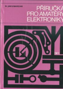 PŘÍRUČKA PRO AMATÉRY ELEKTRONIKY – H. Jakubaschk