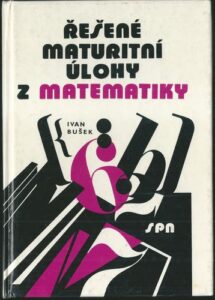 ŘEŠENÉ MATURITNÍ ÚLOHY Z MATEMATIKY – Ivan Bušek